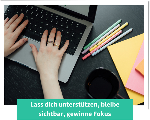 Hände, die auf einer Laptop-Tastatur arbeiten. Neben dem Laptop liegen bunte Stifte, Haftnotizen und eine schwarze Tasse. Unten steht der Text: "Lass dich unterstützen, bleibe sichtbar, gewinne Fokus.
